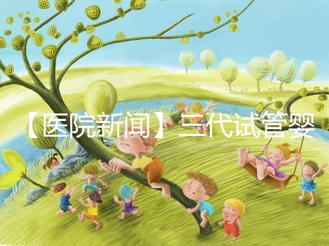 【醫(yī)院新聞】三代試管嬰兒技術 從生命起點預防罕見病