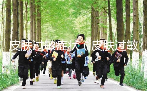 皮膚過(guò)敏癥狀（皮膚過(guò)敏癥狀圖片大全）