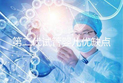 第二代試管嬰兒優(yōu)缺點(diǎn)