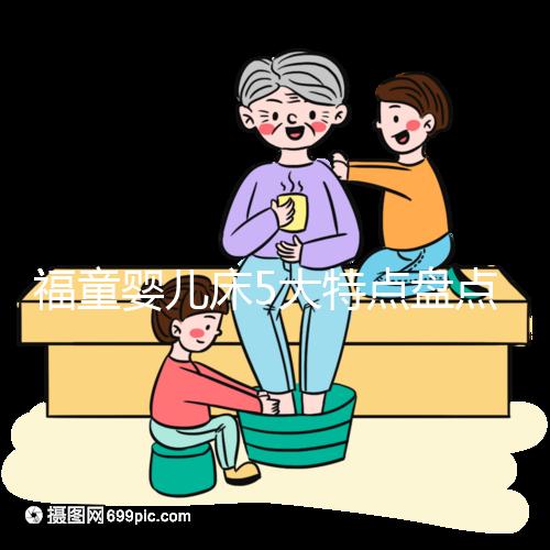 福童嬰兒床5大特點盤點，質量有保障為其一