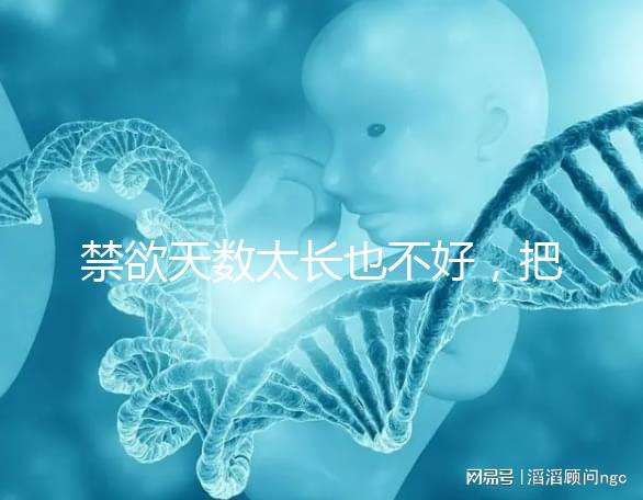 禁欲天數太長也不好，把控時間才能培養優質精子