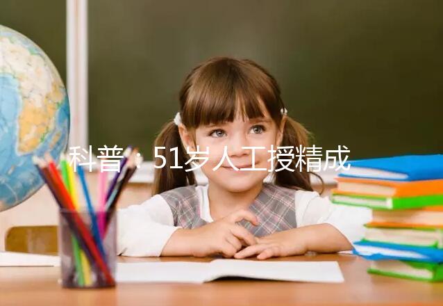 科普：51歲人工授精成功率多少取決于這4個因素