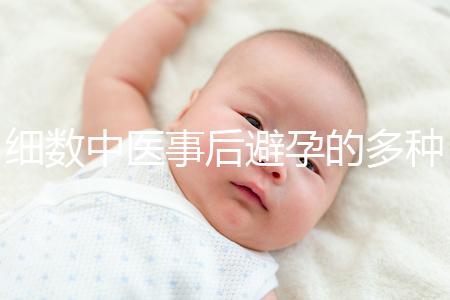 細數中醫事后避孕的多種方法，這些藥方曾經可是大熱門