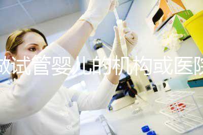 做試管嬰兒的機(jī)構(gòu)或醫(yī)院怎么選？