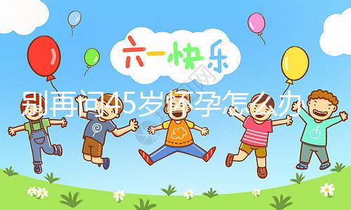 別再問45歲懷孕怎么辦了，5大注意事項(xiàng)請(qǐng)自行收好