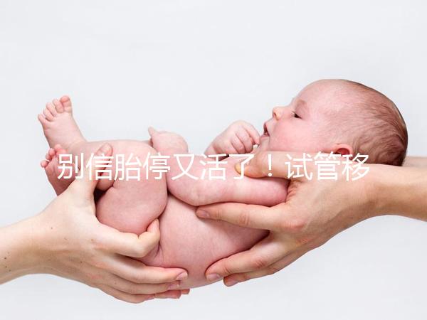 別信胎停又活了！試管移植43天需警惕有胎芽無(wú)胎心