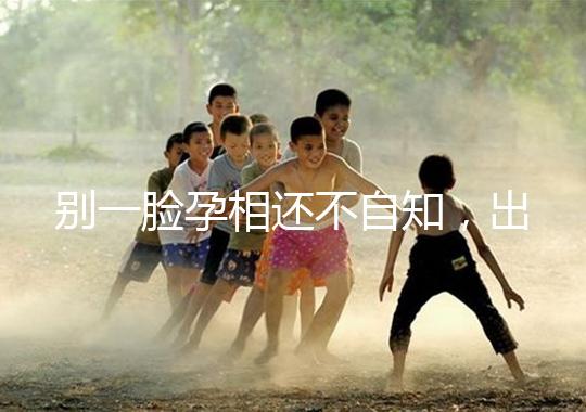 別一臉孕相還不自知，出現這3個面部特征說明孩子已上身