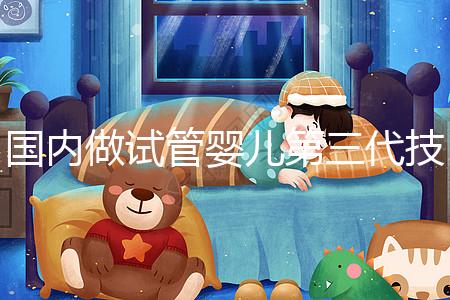 國(guó)內(nèi)做試管嬰兒第三代技術(shù)的全部費(fèi)用大約需要多少錢？