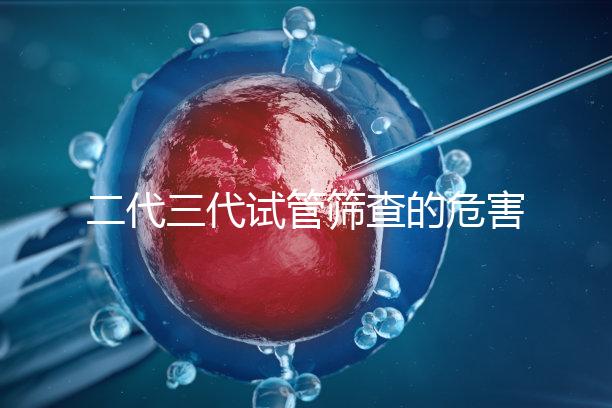 二代三代試管篩查的危害分析會損壞胚胎嗎？