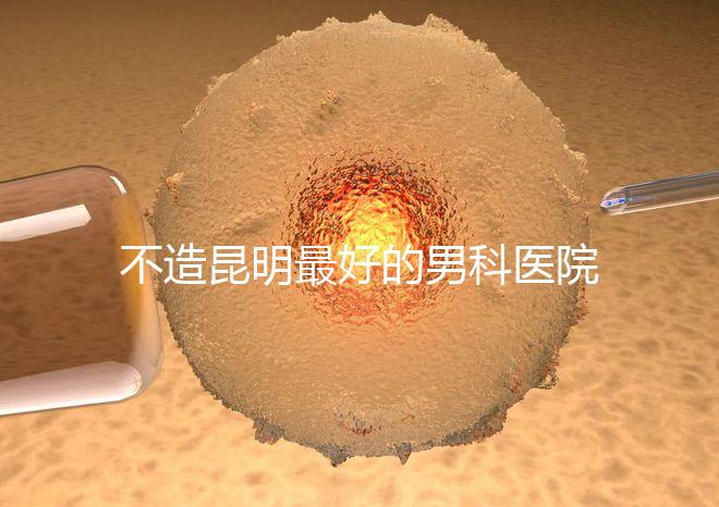 不造昆明最好的男科醫院是哪一家？中南醫院價格低了解下