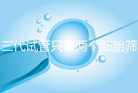 三代試管只有兩個(gè)胚胎篩查可以戳嗎?希望不要放棄