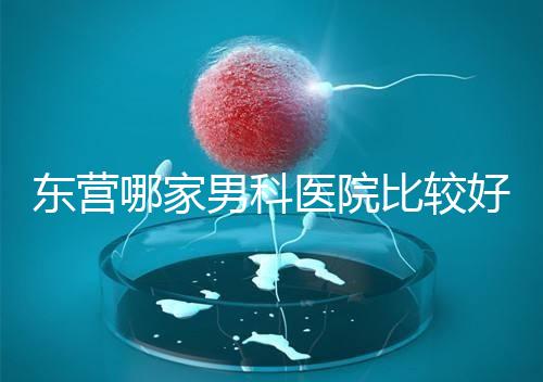 東營(yíng)哪家男科醫(yī)院比較好？十家機(jī)構(gòu)實(shí)力競(jìng)爭(zhēng)激烈