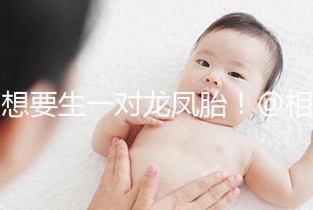 想要生一對(duì)龍鳳胎！@相因試管嬰兒服務(wù)平臺(tái)