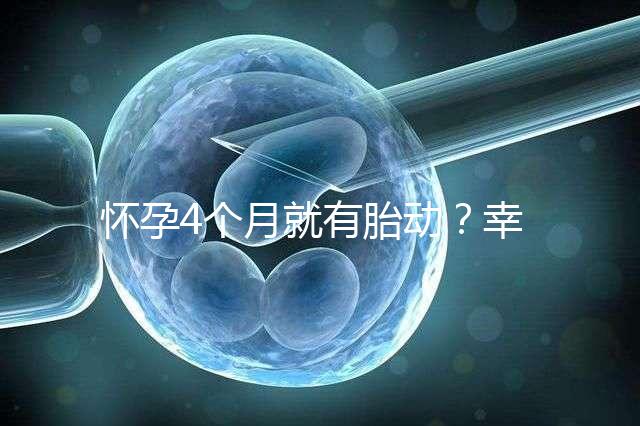 懷孕4個(gè)月就有胎動(dòng)？幸福來“敲門”的感覺真奇妙