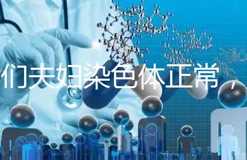 我們夫婦染色體正常，為什么流產胚胎染色體異常？