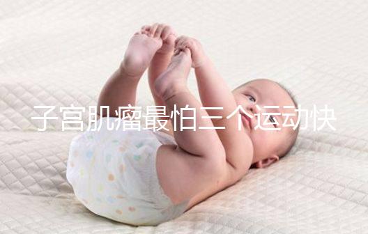 子宮肌瘤最怕三個運(yùn)動快收藏，能否通過跑步減小一文說清