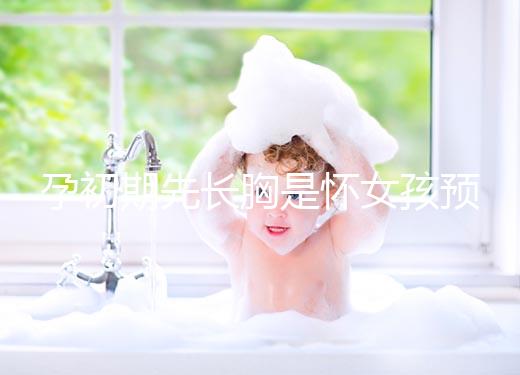 孕初期先長胸是懷女孩預兆，乳房出現漲疼、長斑請別慌張