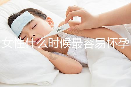 女性什么時候最容易懷孕？