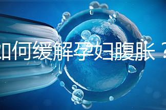 如何緩解孕婦腹脹？