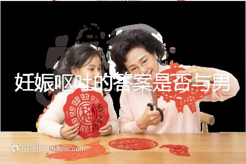 妊娠嘔吐的答案是否與男女有關(guān)，以及胎兒性別關(guān)系的分析