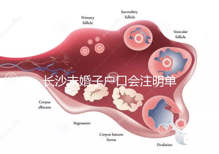 長(zhǎng)沙未婚子戶口會(huì)注明單親家庭解密嗎？如果你不明白，來(lái)看看