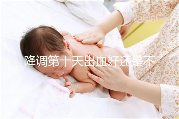 降調第十天出血好還是不好難說，流褐色分泌物屬正常不怕