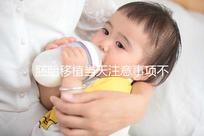 胚胎移植當天注意事項不可不知，試管前后這些問題別忽視