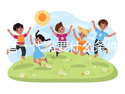 試管一代需要什么條件(試管一代需要什么條件才能成功)