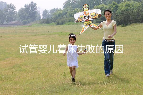 試管嬰兒著床失敗的原因(試管移植反復(fù)失敗不著床怎么回事)