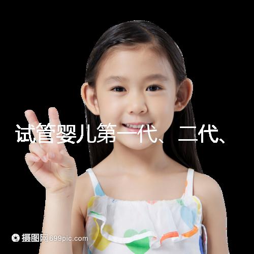 試管嬰兒第一代、二代、三代的區(qū)別介紹