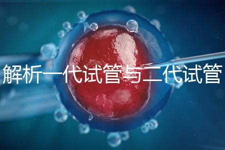 解析一代試管與二代試管的核心區(qū)別:技術(shù)、適應(yīng)癥及適用人群全對(duì)比