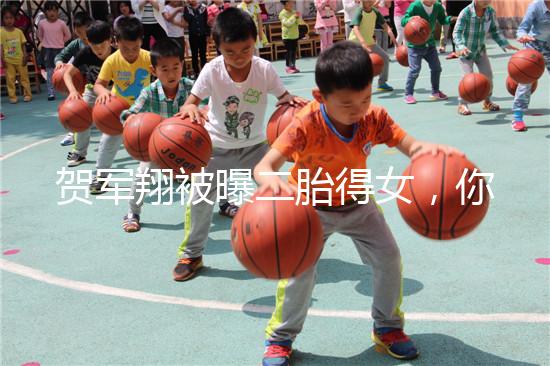 賀軍翔被曝二胎得女，你為什么連一胎都懷不上？