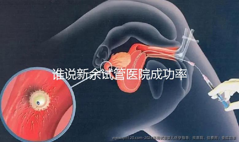 誰說新余試管醫(yī)院成功率排名靠前費用多，真相如何進(jìn)來看看