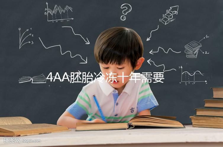 4AA胚胎冷凍十年需要多少錢？成活率高，收費低