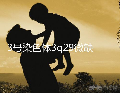 3號(hào)染色體3q29微缺失綜合征是什么?會(huì)怎么樣?