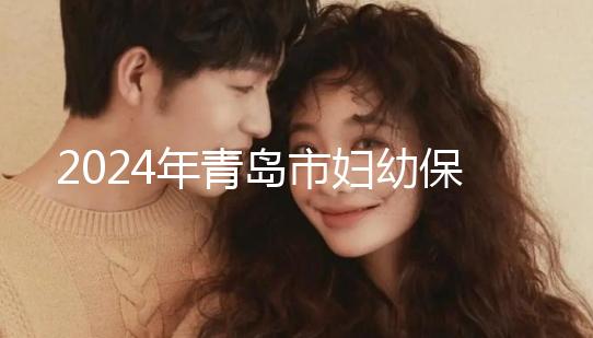 2024年青島市婦幼保健院剖腹產費用披露，生育保險報銷后費用較少