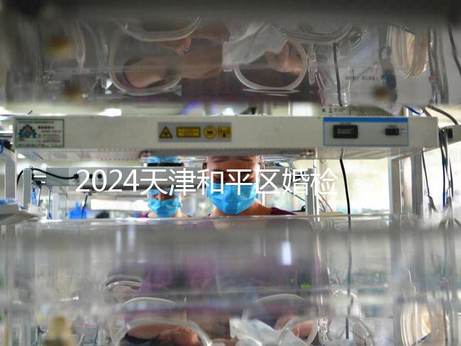 2024天津和平區(qū)婚檢預(yù)約并不難!最重要的是找到免費醫(yī)院!