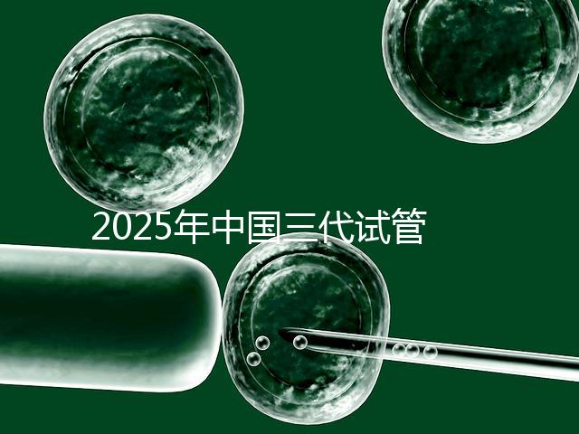 2025年中國三代試管嬰兒花費多少?國內(nèi)費用明細(xì)表首次公開!